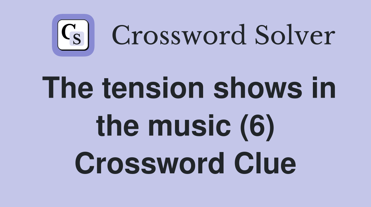 The tension shows in the music (6) Crossword Clue Answers Crossword Solver